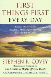 book cover of First Things First Every Day : Daily Reflections- Because Where You're Headed Is More Important Than How Fast You Get Th by Stephen R. Covey