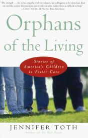 book cover of Orphans of the Living : Stories of Americas Children in Foster Care by Jennifer Toth