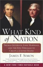 book cover of What Kind of Nation: Thomas Jefferson, John Marshall, and the Epic Struggle to Create a United States by James F. Simon