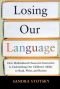 Losing Our Language: How Multicultural Classroom Instruction is Undermining our Children's Ability to Read, Write, and Reason