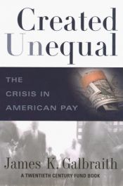 book cover of Created Unequal: The Crisis in American Pay by James Galbraith