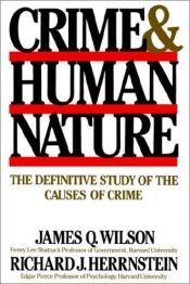 book cover of Crime and Human Nature: The Definitive Study of the Causes of Crime by James Q. Wilson