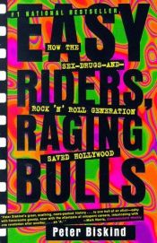 book cover of Easy Riders, Raging Bulls: How the Sex-Drugs-And Rock 'N Roll Generation Saved Hollywood by Peter Biskind