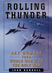 book cover of Rolling thunder : jet combat from World War II to the Gulf War by Ivan Rendall
