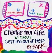 book cover of Change Your Life Without Getting Out of Bed by Sark