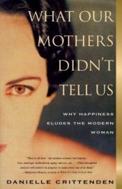 book cover of What Our Mothers Didn't Tell Us : Why Happiness Eludes the Modern Woman by Danielle Crittenden