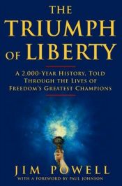 book cover of The Triumph of Liberty: A 2,000-Year History, Told Through the Lives of Freedom's Greatest Champions by Jim Powell