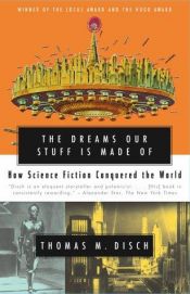 book cover of The dreams our stuff is made of: How Science Fiction Conquered the World by Томас Диш