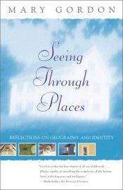 book cover of Seeing Through Places: Reflections on Geography and Identity by Mary Gordon