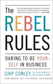 book cover of The rebel rules : daring to be yourself in business by Chip Conley