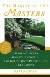 book cover of The Making of the Masters: Clifford Roberts, Augusta National, and Golf's Most Prestigious Tournament by David Owen