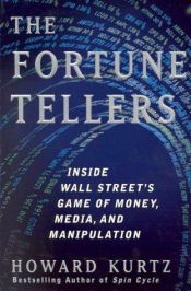 book cover of The fortune tellers : inside Wall Street's game of money, media, and manipulation by Howard Kurtz