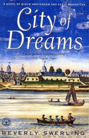 book cover of City of dreams : a novel of Nieuw Amsterdam and early Manhattan by Beverly Swerling