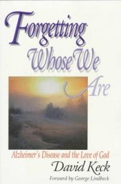 book cover of Forgetting whose we are : Alzheimer's disease and the love of God by David Keck