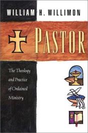book cover of Pastor : the theology and practice of ordained ministry by William H. Willimon
