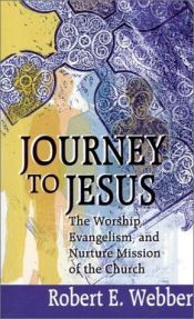 book cover of Journey to Jesus: The Worship, Evangelism, and Nurture Mission of the Church by Robert E. Webber