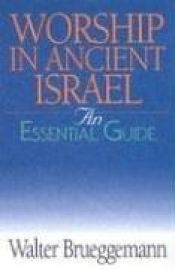 book cover of Worship In Ancient Israel: The Essential Guide (Essential Guide (Abingdon Press)) by Walter Brueggemann
