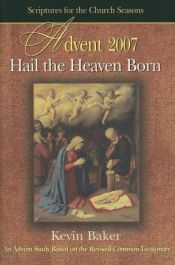 book cover of Hail the Heaven Born: Scriptures for the Church Seasons, Advent 2007 by Kevin Baker