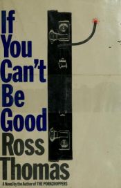 book cover of If You Can't Be Good by Ross Thomas