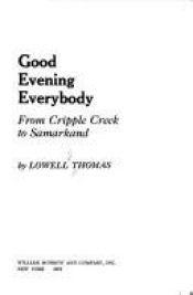 book cover of Good Evening, Everybody From Cripple Creek to Samarkand by Lowell Thomas