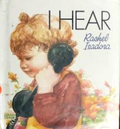 book cover of I hear by Rachel Isadora