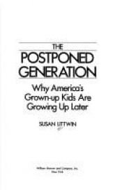 book cover of The Postponed Generation: Why America's Grown-Up Kids Are Growing Up Later by Susan Littwin