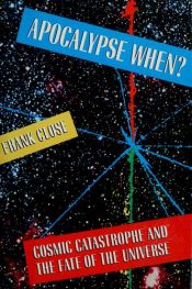 book cover of Apocalypse When?: Cosmic Catastrophe and the Fate of the Universe by Frank Close