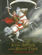 book cover of King Arthur and the Round Table by Hudson Talbott