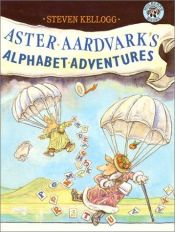 book cover of Aster Aardvark's Alphabet Adventures by Steven Kellogg