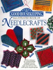 book cover of The Good housekeeping illustrated book of needlecrafts by Good Housekeeping Institute