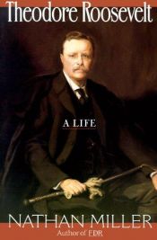 book cover of Theodore Roosevelt A Life by Nathan Miller