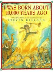 book cover of I Was Born About 10,000 Years Ago: A Tall Tale by Steven Kellogg