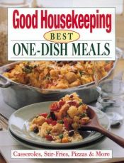 book cover of The Good Housekeeping Best One-Dish Meals: Casseroles, Stir-Fries, Pizzas & More by Good Housekeeping Institute