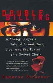 book cover of Double Billing: A Young Lawyer's Tale of Greed, Sex, Lies, and the Pursuit of a Swivel Chair by Cameron Stracher