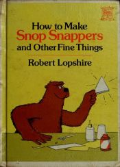 book cover of How to Make Snop Snappers and Other Fine Things by R. Lopshire