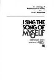 book cover of I sing the song of myself : an anthology of autobiographical poems by David Kherdian