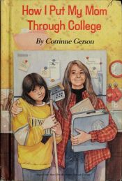 book cover of How I Put My Mom Through College by Corinne Gerson