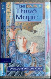 book cover of The third magic by Welwyn Wilton Katz