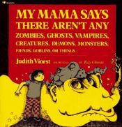 book cover of My mama says there aren't any zombies, ghosts, vampires, creatures, demons, monsters, fiends, goblins, or things by Judith Viorst