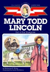 book cover of Mary Todd Lincoln: Girl of the Bluegrass (Childhood of Famous Americans) by Katharine E. Wilkie