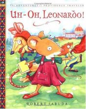 book cover of Uh-oh, Leonardo! : The Adventures of Providence Traveler by Robert Sabuda