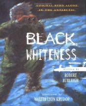 book cover of Black whiteness: Admiral Byrd alone in the Antarctic by Robert Burleigh