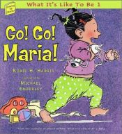 book cover of Go! Go! Maria! : what it's like to be 1 by Robie Harris
