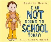 book cover of I am not going to school today by Robie Harris