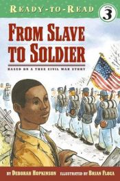book cover of From Slave to Soldier: Based on a True Civil War Story (Ready-To-Read - Level 3) by Deborah Hopkinson
