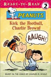book cover of Kick the Football, Charlie Brown! (Peanuts Ready-to-Read) by Charles M. Schulz