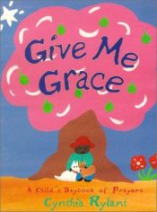 book cover of Give Me Grace: A Child's Daybook of Prayers (Classic Board Book) by Σίνθια Ράιλαντ