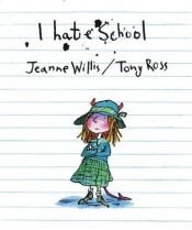 book cover of I hate school by Jeanne Willis