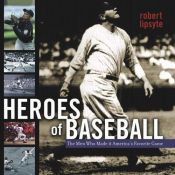 book cover of Heroes of baseball : the men who made it America's favorite game by Robert Lipsyte