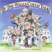 book cover of If the Walls Could Talk : Family Life at the White House by Jane O'Connor